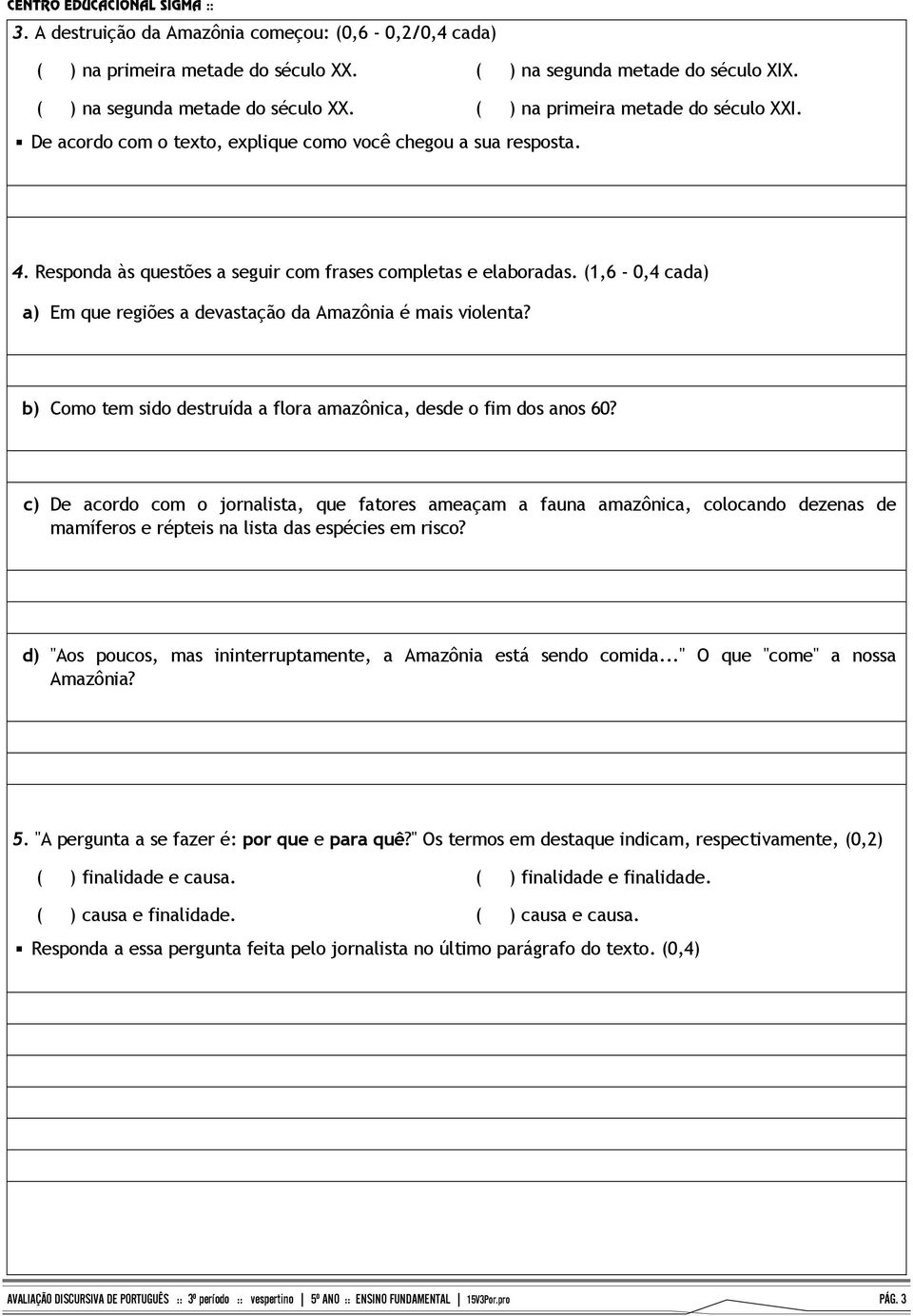 (1,6-0,4 cada) a) Em que regiões a devastação da Amazônia é mais violenta? b) Como tem sido destruída a flora amazônica, desde o fim dos anos 60?