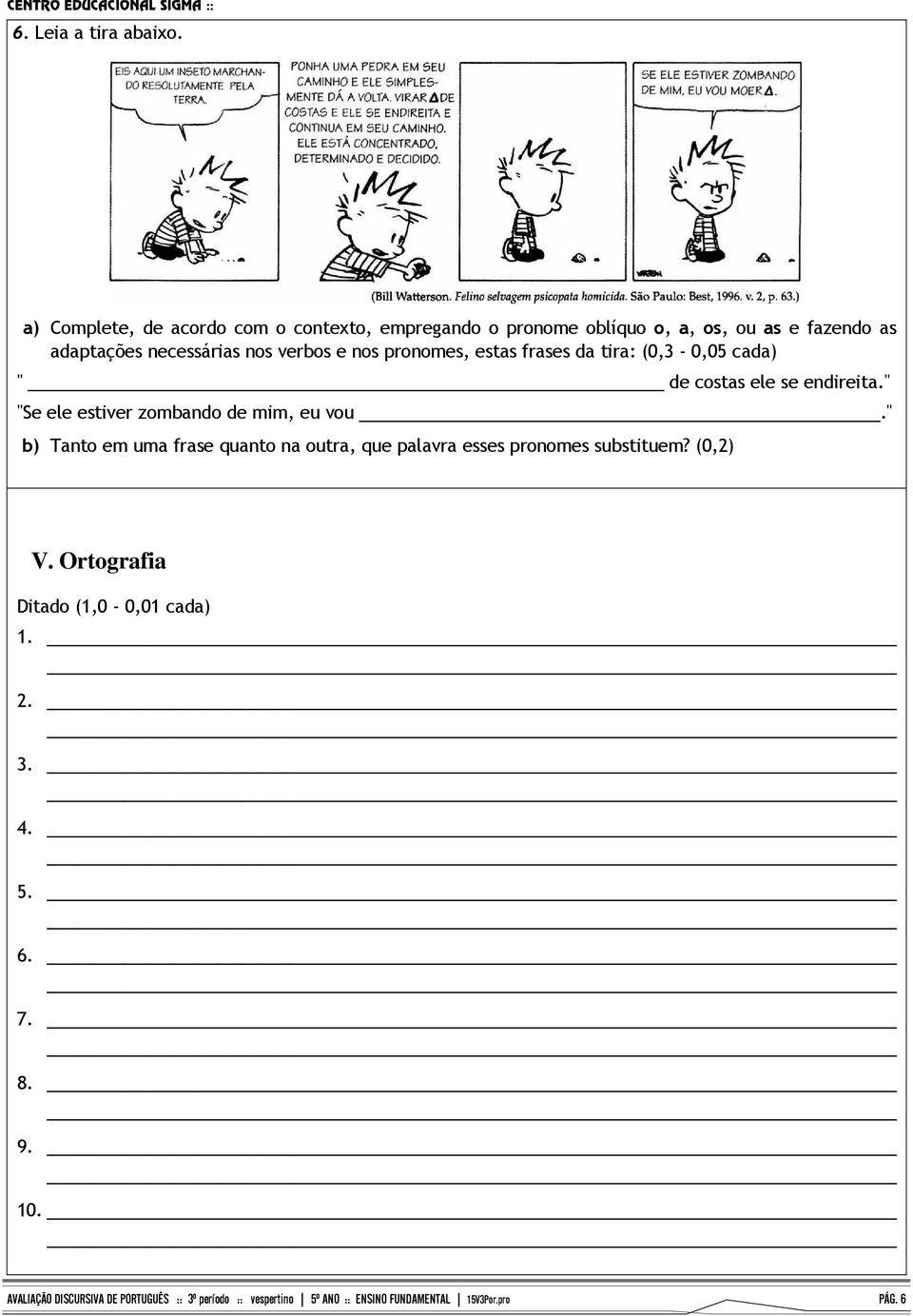 necessárias nos verbos e nos pronomes, estas frases da tira: (0,3-0,05 cada) " de costas ele se endireita.