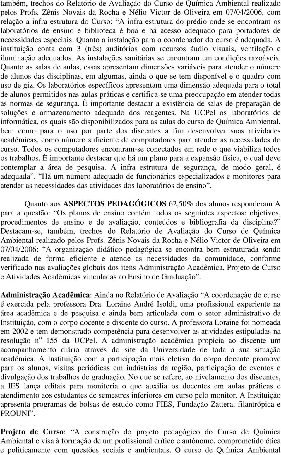 acesso adequado para portadores de necessidades especiais. Quanto a instalação para o coordenador do curso é adequada.