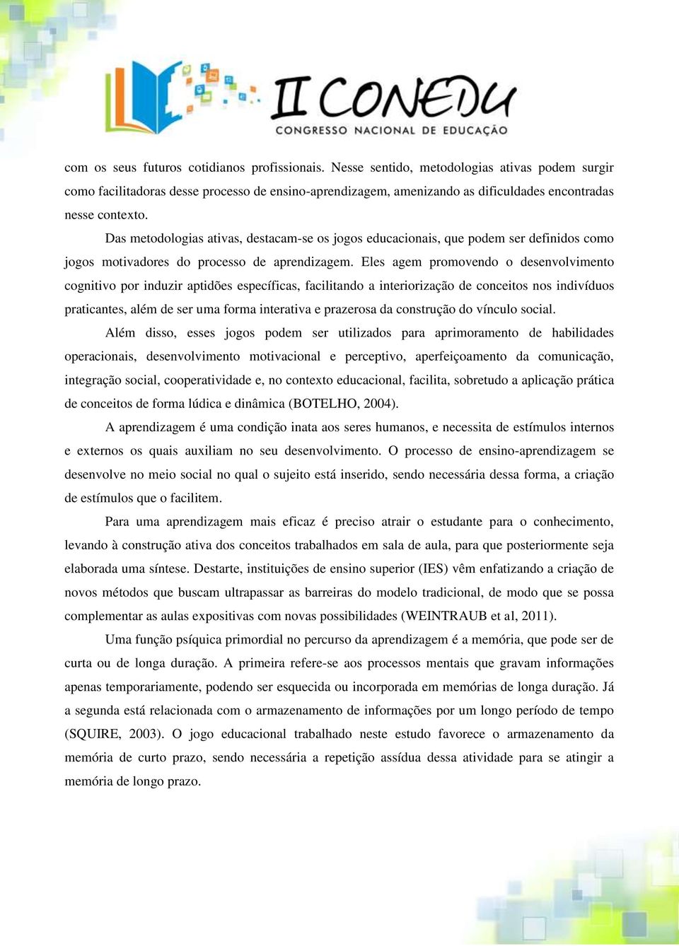 Das metodologias ativas, destacam-se os jogos educacionais, que podem ser definidos como jogos motivadores do processo de aprendizagem.