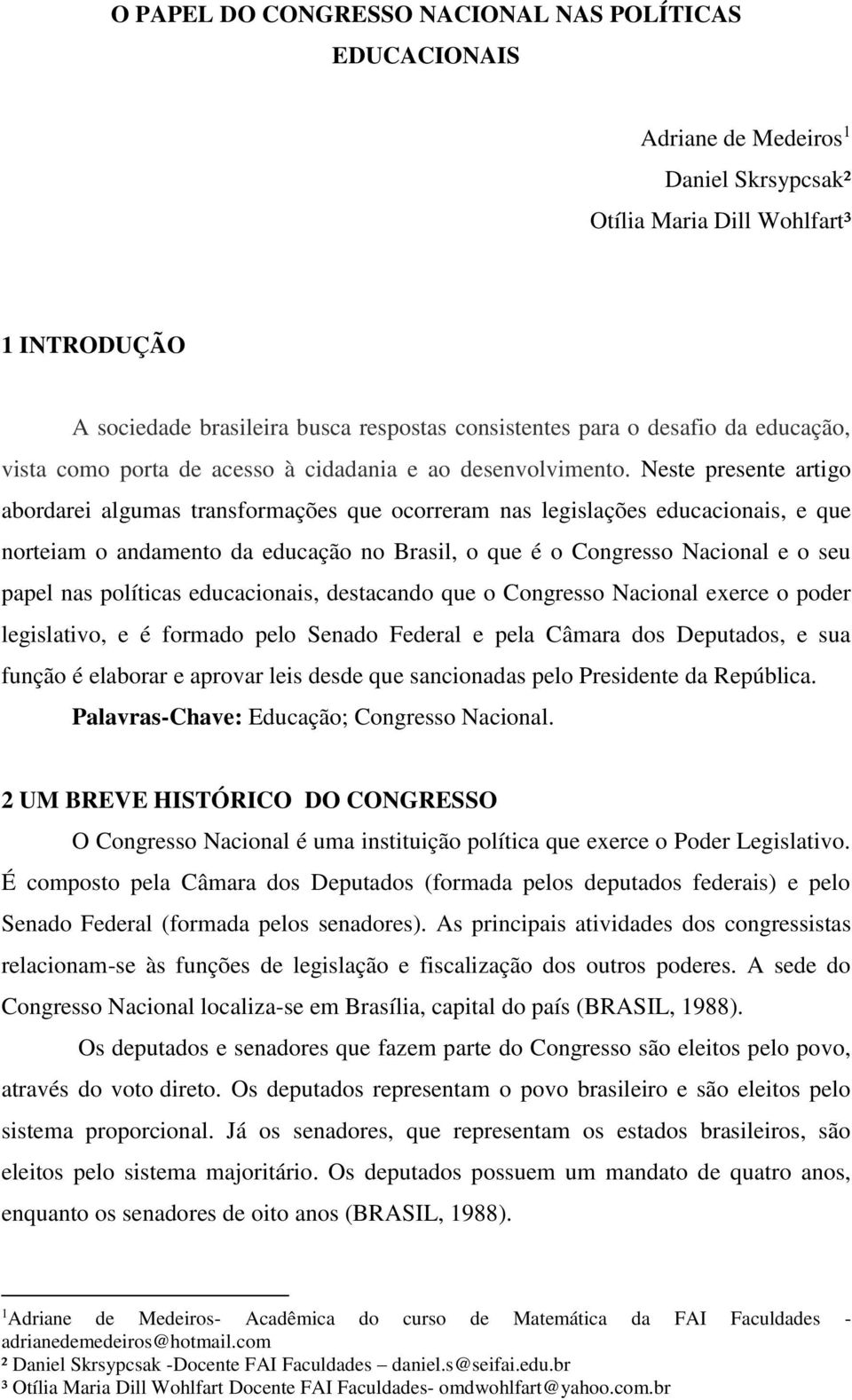 Neste presente artigo abordarei algumas transformações que ocorreram nas legislações educacionais, e que norteiam o andamento da educação no Brasil, o que é o Congresso Nacional e o seu papel nas