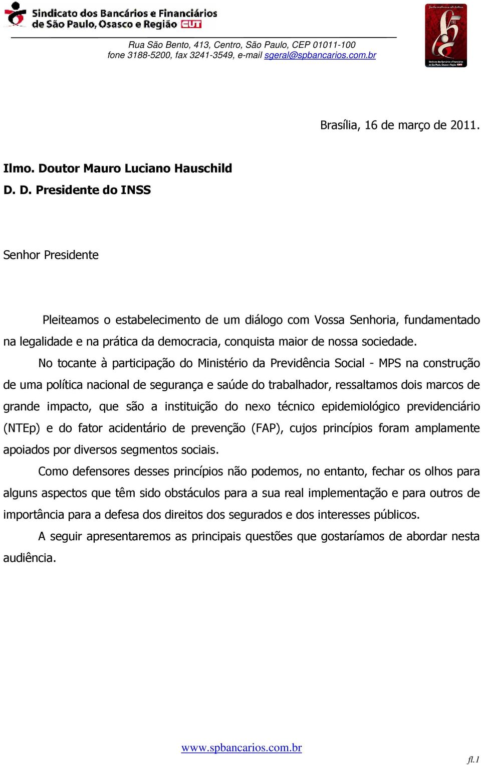 D. Presidente do INSS Senhor Presidente Pleiteamos o estabelecimento de um diálogo com Vossa Senhoria, fundamentado na legalidade e na prática da democracia, conquista maior de nossa sociedade.