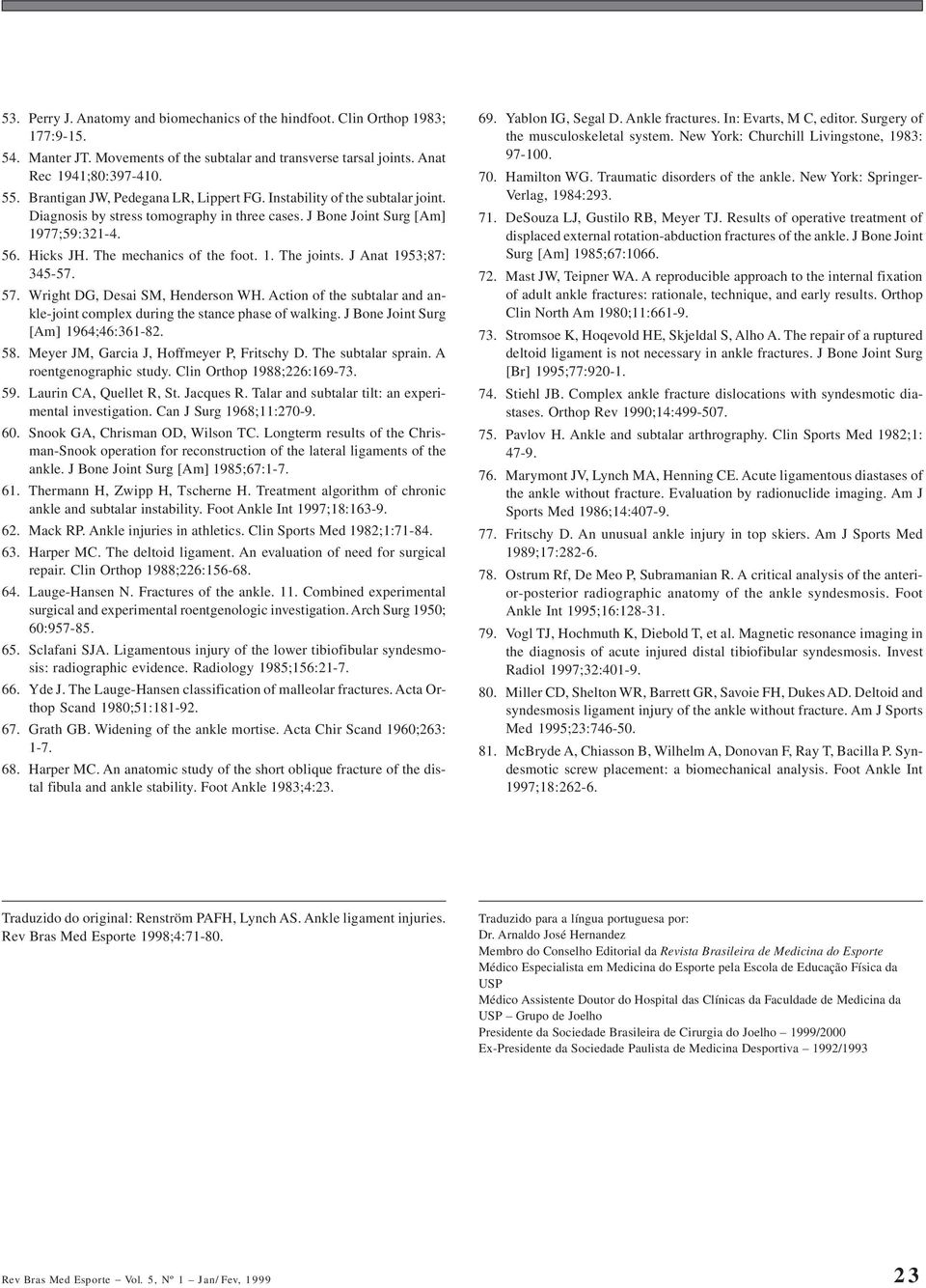 1. The joints. J Anat 1953;87: 345-57. 57. Wright DG, Desai SM, Henderson WH. Action of the subtalar and ankle-joint complex during the stance phase of walking. J Bone Joint Surg [Am] 1964;46:361-82.