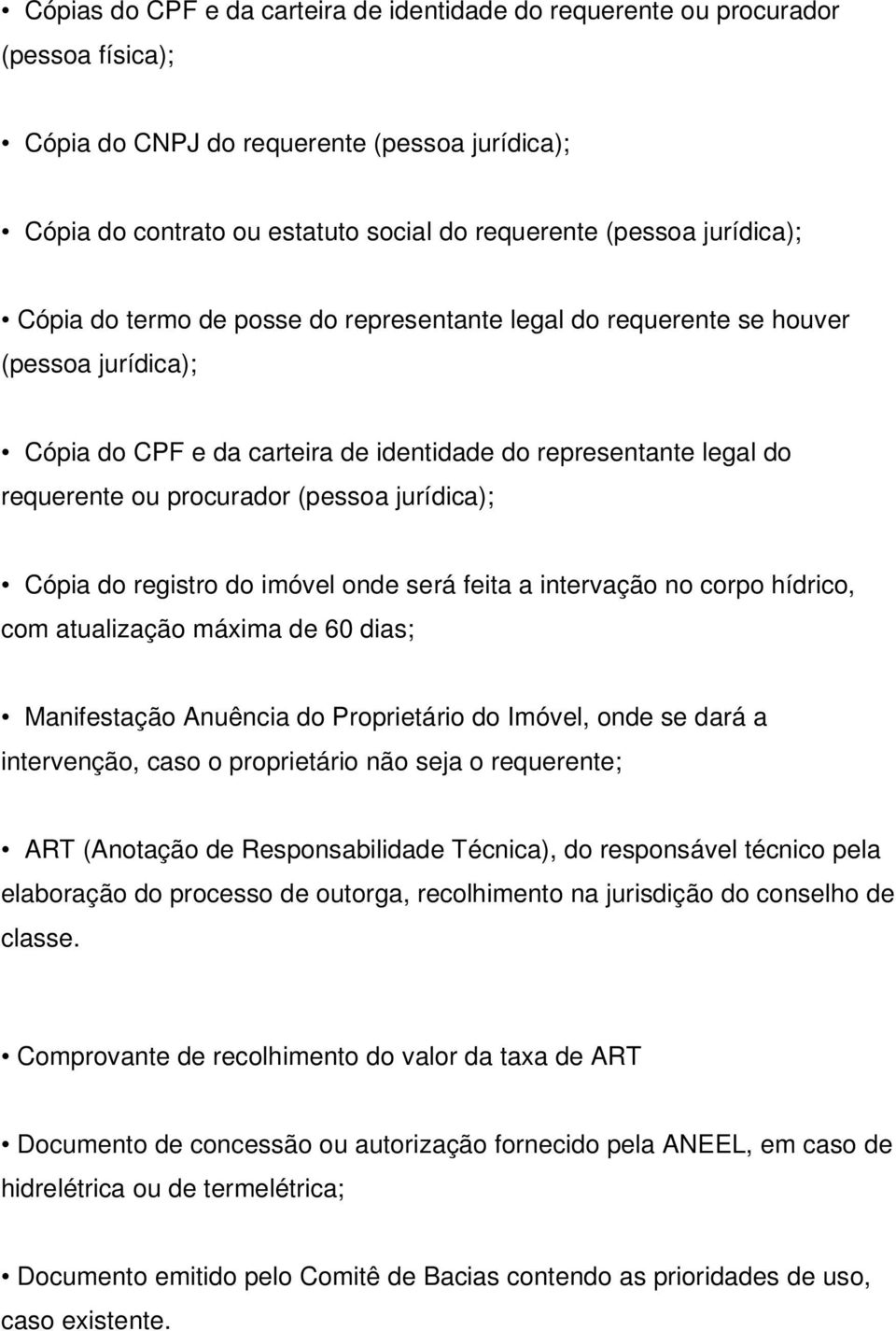 (pessoa jurídica); Cópia do registro do imóvel onde será feita a intervação no corpo hídrico, com atualização máxima de 60 dias; Manifestação Anuência do Proprietário do Imóvel, onde se dará a