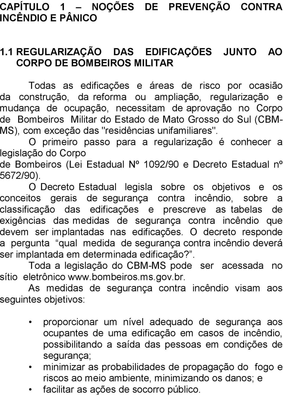 necessitam de aprovação no Corpo de Bombeiros Militar do Estado de Mato Grosso do Sul (CBM- MS), com exceção das "residências unifamiliares".