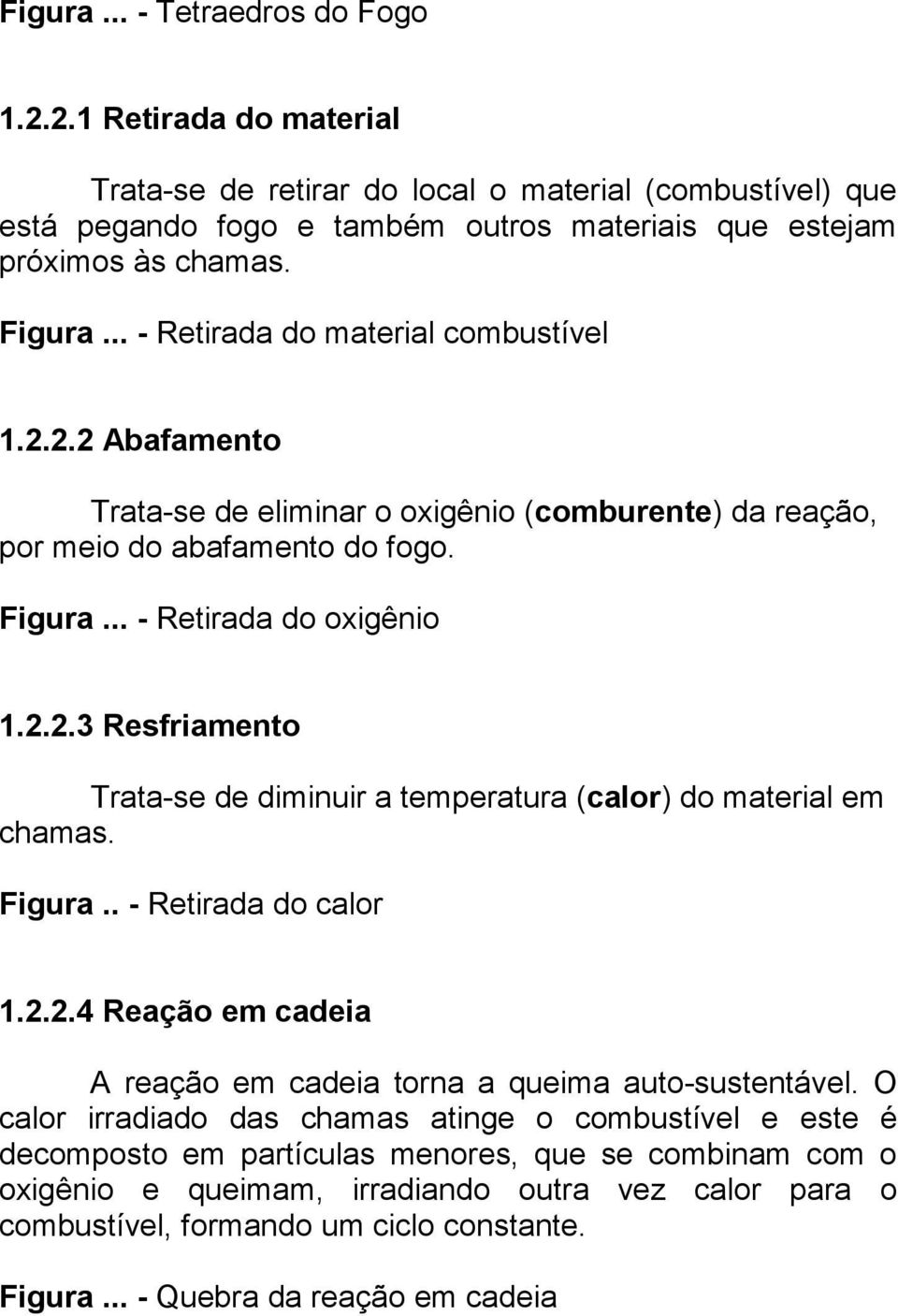 Figura.. - Retirada do calor 1.2.2.4 Reação em cadeia A reação em cadeia torna a queima auto-sustentável.