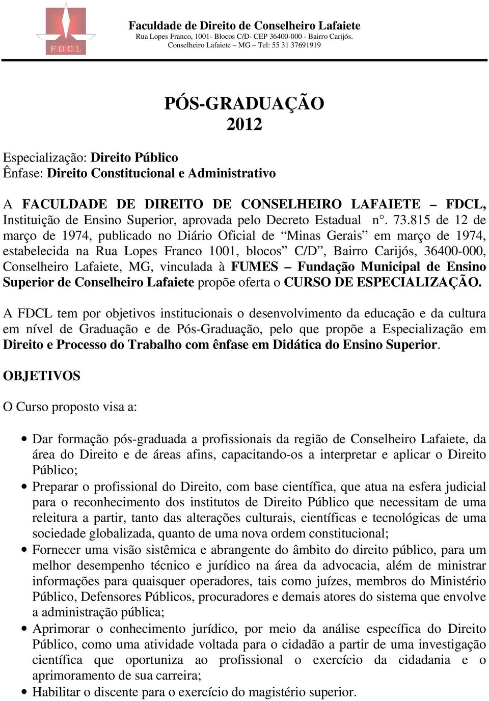 815 de 12 de março de 1974, publicado no Diário Oficial de Minas Gerais em março de 1974, estabelecida na Rua Lopes Franco 1001, blocos C/D, Bairro Carijós, 36400-000, Conselheiro Lafaiete, MG,