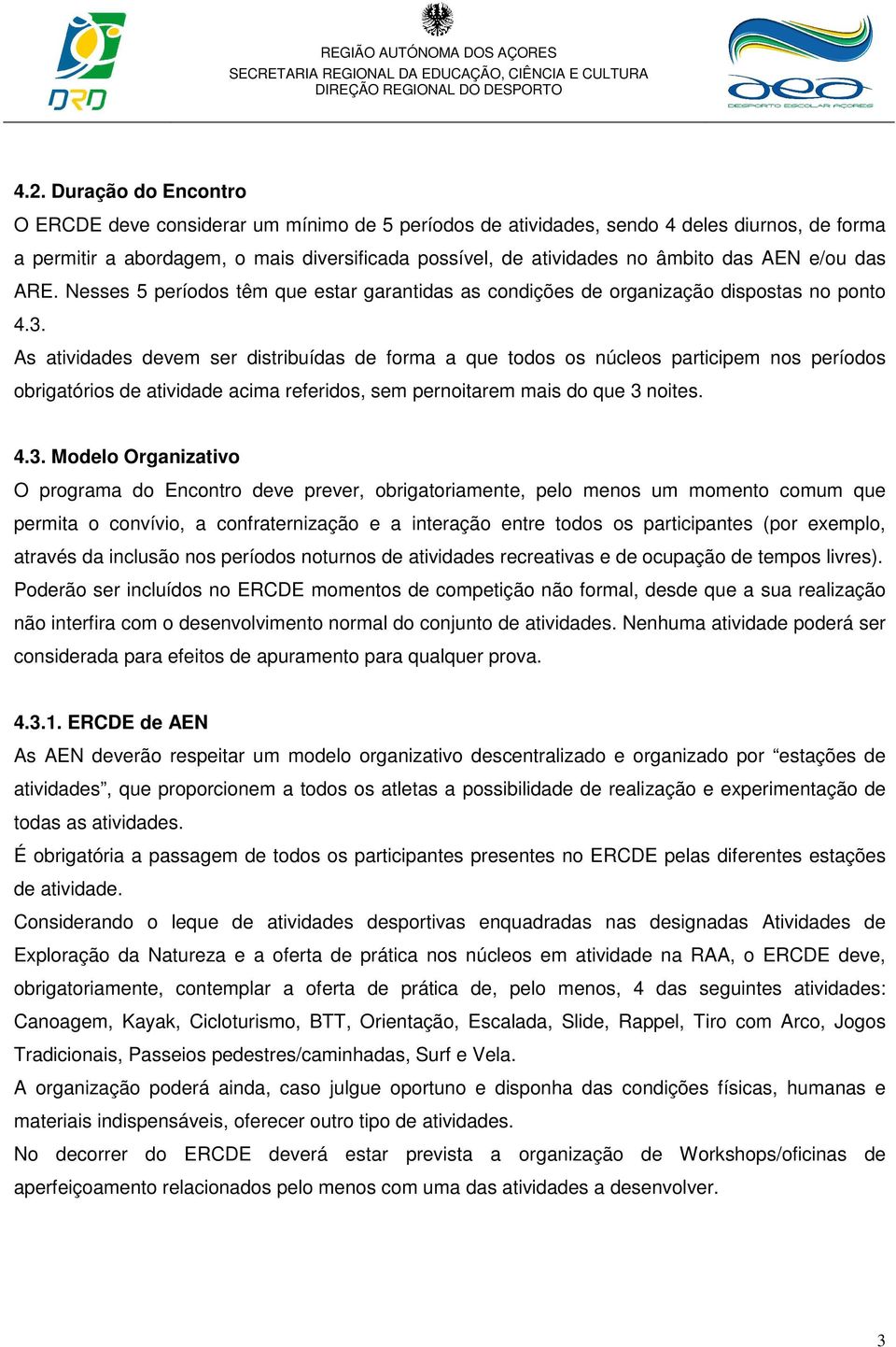 As atividades devem ser distribuídas de forma a que todos os núcleos participem nos períodos obrigatórios de atividade acima referidos, sem pernoitarem mais do que 3 