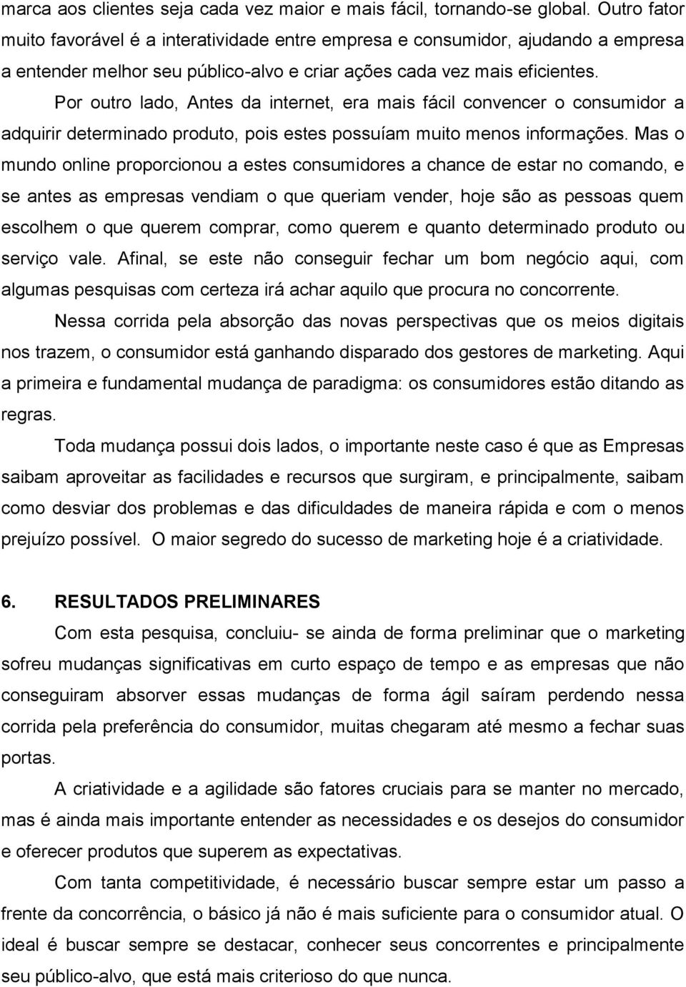 Por outro lado, Antes da internet, era mais fácil convencer o consumidor a adquirir determinado produto, pois estes possuíam muito menos informações.