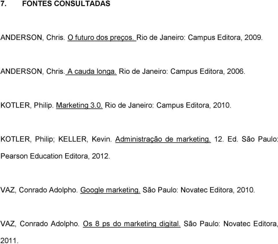 KOTLER, Philip; KELLER, Kevin. Administração de marketing. 12. Ed. São Paulo: Pearson Education Editora, 2012.