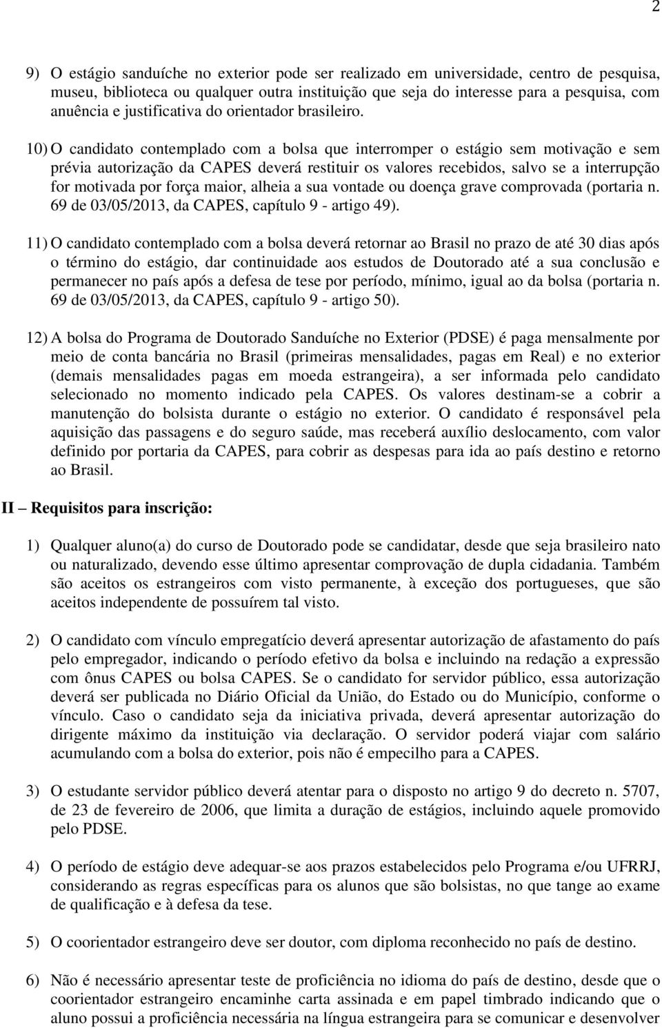 10) O candidato contemplado com a bolsa que interromper o estágio sem motivação e sem prévia autorização da CAPES deverá restituir os valores recebidos, salvo se a interrupção for motivada por força