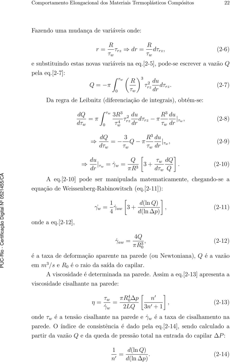(2-7) Da regra de Leibnitz (diferenciação de integrais), obtém-se: dq τw = π dτ w 0 3R 3 τ 2 du τw 4 rz dr dτ rz π R3 du τ w dr τ w, (2-8) dq = 3 Q π R3 du dτ w τ w τ w dr τ w, (2-9) du dr τ w = γ w