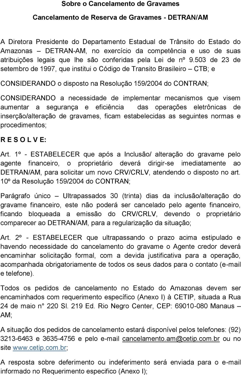 503 de 23 de setembro de 1997, que institui o Código de Transito Brasileiro CTB; e CONSIDERANDO o disposto na Resolução 159/2004 do CONTRAN; CONSIDERANDO a necessidade de implementar mecanismos que