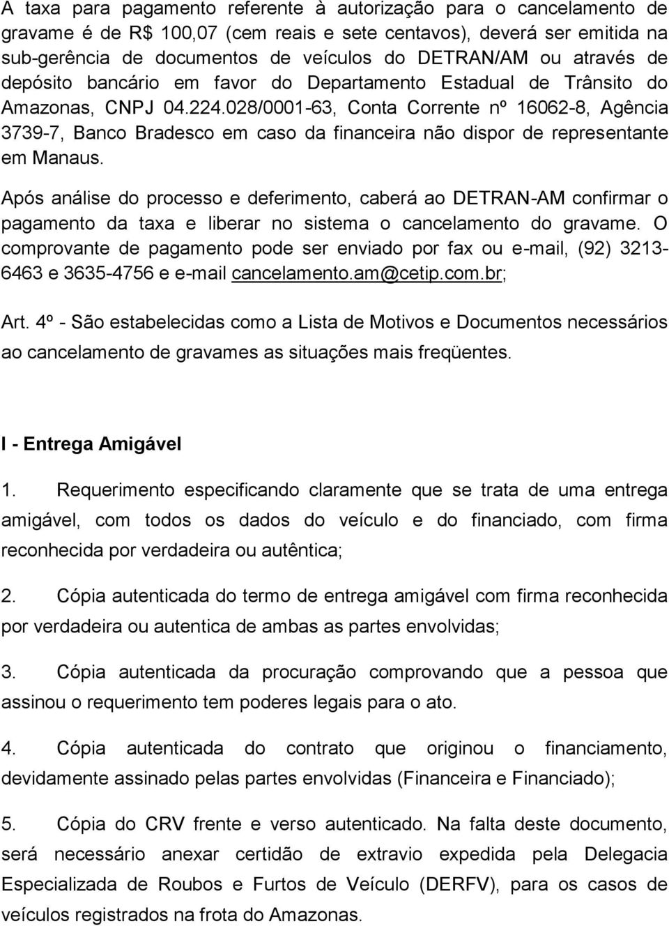 028/0001-63, Conta Corrente nº 16062-8, Agência 3739-7, Banco Bradesco em caso da financeira não dispor de representante em Manaus.