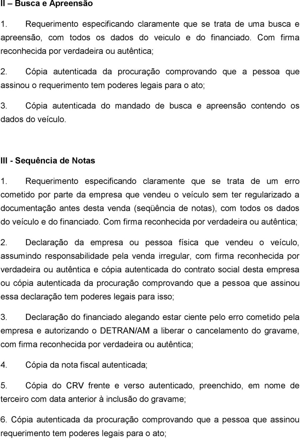 Cópia autenticada do mandado de busca e apreensão contendo os dados do veículo. III - Sequência de Notas 1.