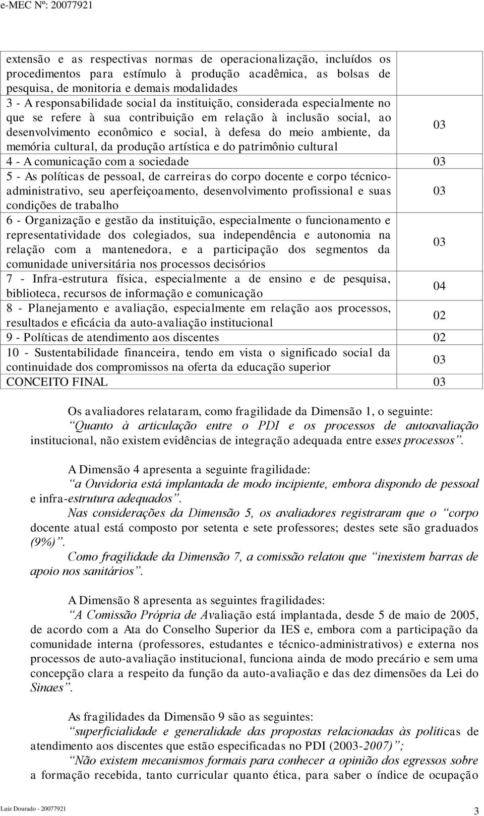 cultural, da produção artística e do patrimônio cultural 4 - A comunicação com a sociedade 0 5 - As políticas de pessoal, de carreiras do corpo docente e corpo técnicoadministrativo, seu