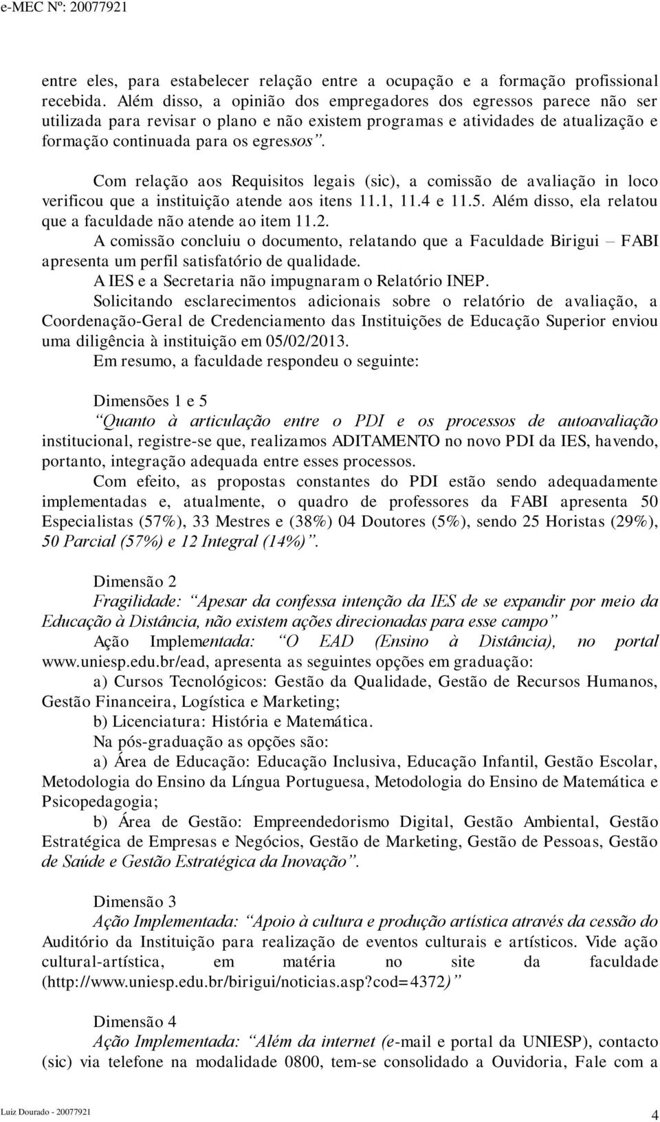 Com relação aos Requisitos legais (sic), a comissão de avaliação in loco verificou que a instituição atende aos itens 11.1, 11.4 e 11.5. Além disso, ela relatou que a faculdade não atende ao item 11.