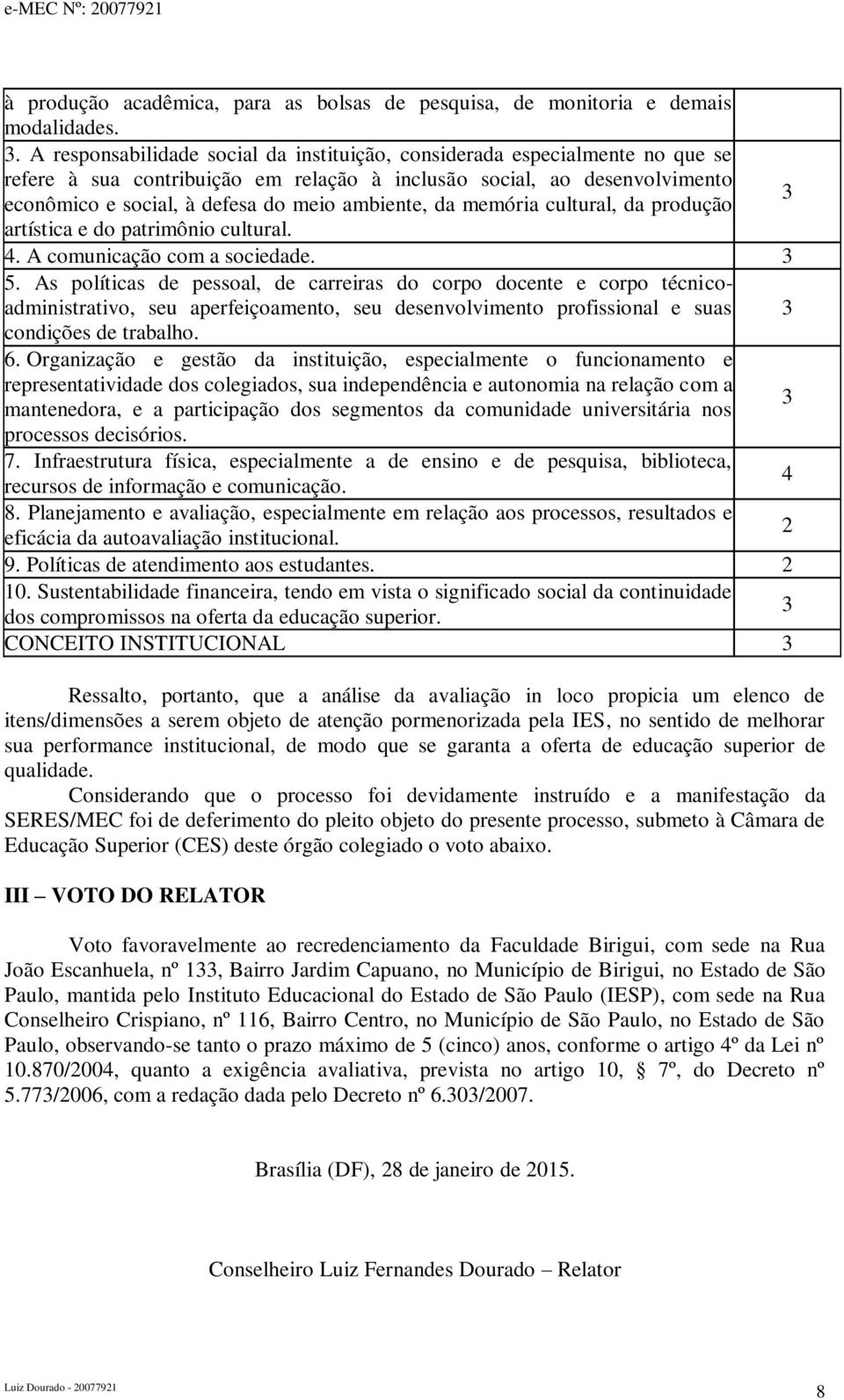 ambiente, da memória cultural, da produção artística e do patrimônio cultural. 4. A comunicação com a sociedade. 5.