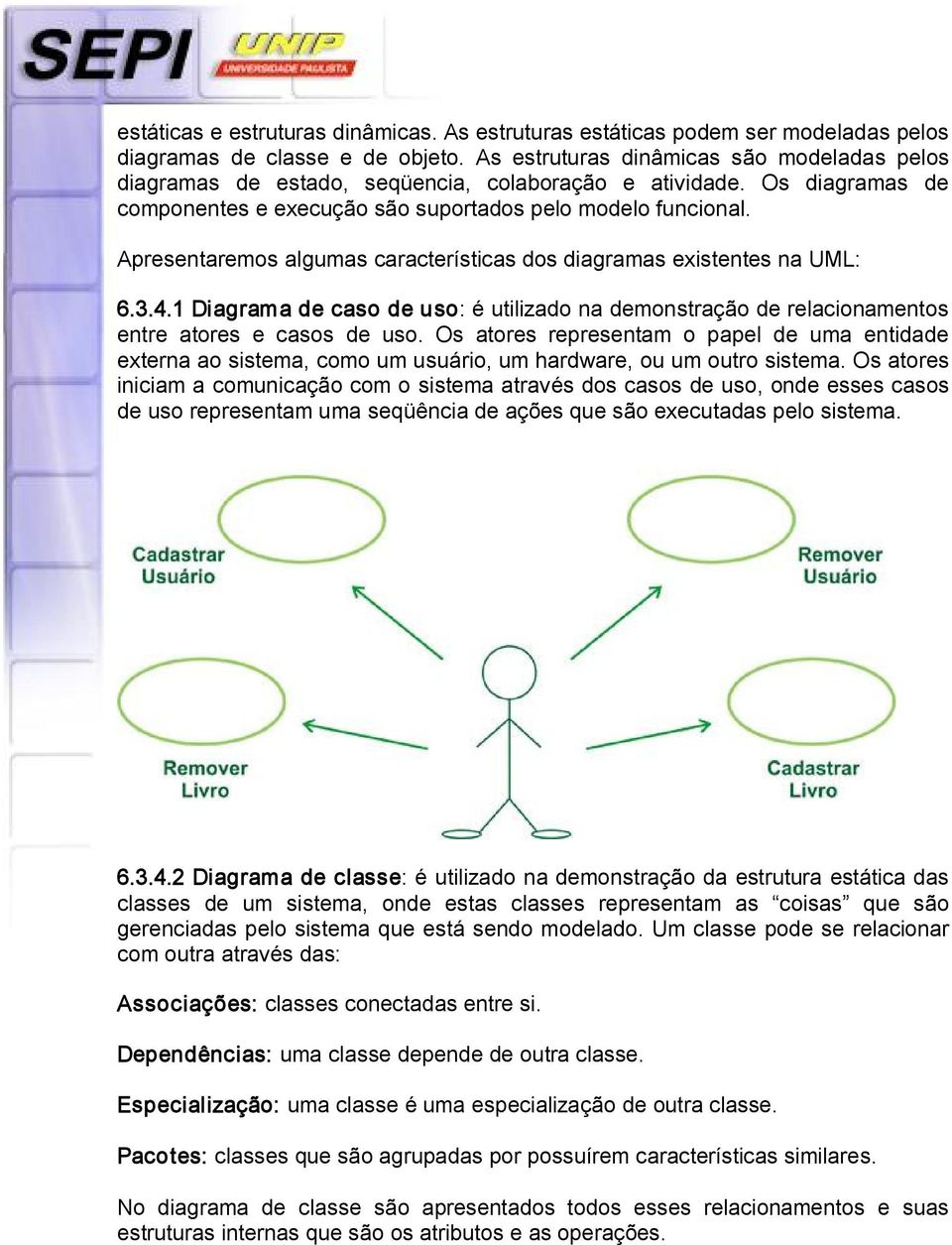 Apresentaremos algumas características dos diagramas existentes na UML: 6.3.4.1 Diagrama de caso de uso: é utilizado na demonstração de relacionamentos entre atores e casos de uso.