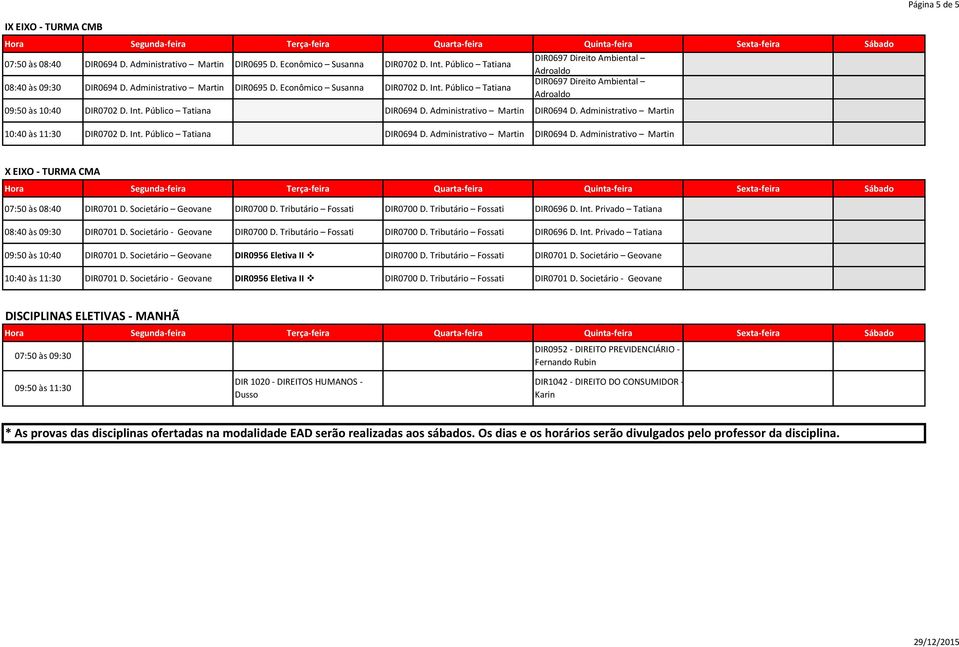Societário Geovane DIR0700 D. Tributário Fossati DIR0700 D. Tributário Fossati DIR0696 D. Int. Privado Tatiana DIR0701 D. Societário - Geovane DIR0700 D. Tributário Fossati DIR0700 D. Tributário Fossati DIR0696 D. Int. Privado Tatiana DIR0701 D. Societário Geovane DIR0956 Eletiva II v DIR0700 D.