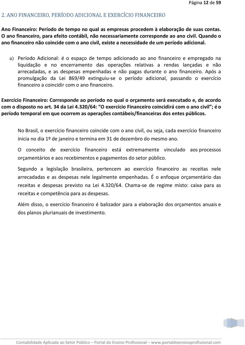 a) Período Adicional: é o espaço de tempo adicionado ao ano financeiro e empregado na liquidação e no encerramento das operações relativas a rendas lançadas e não arrecadadas, e as despesas