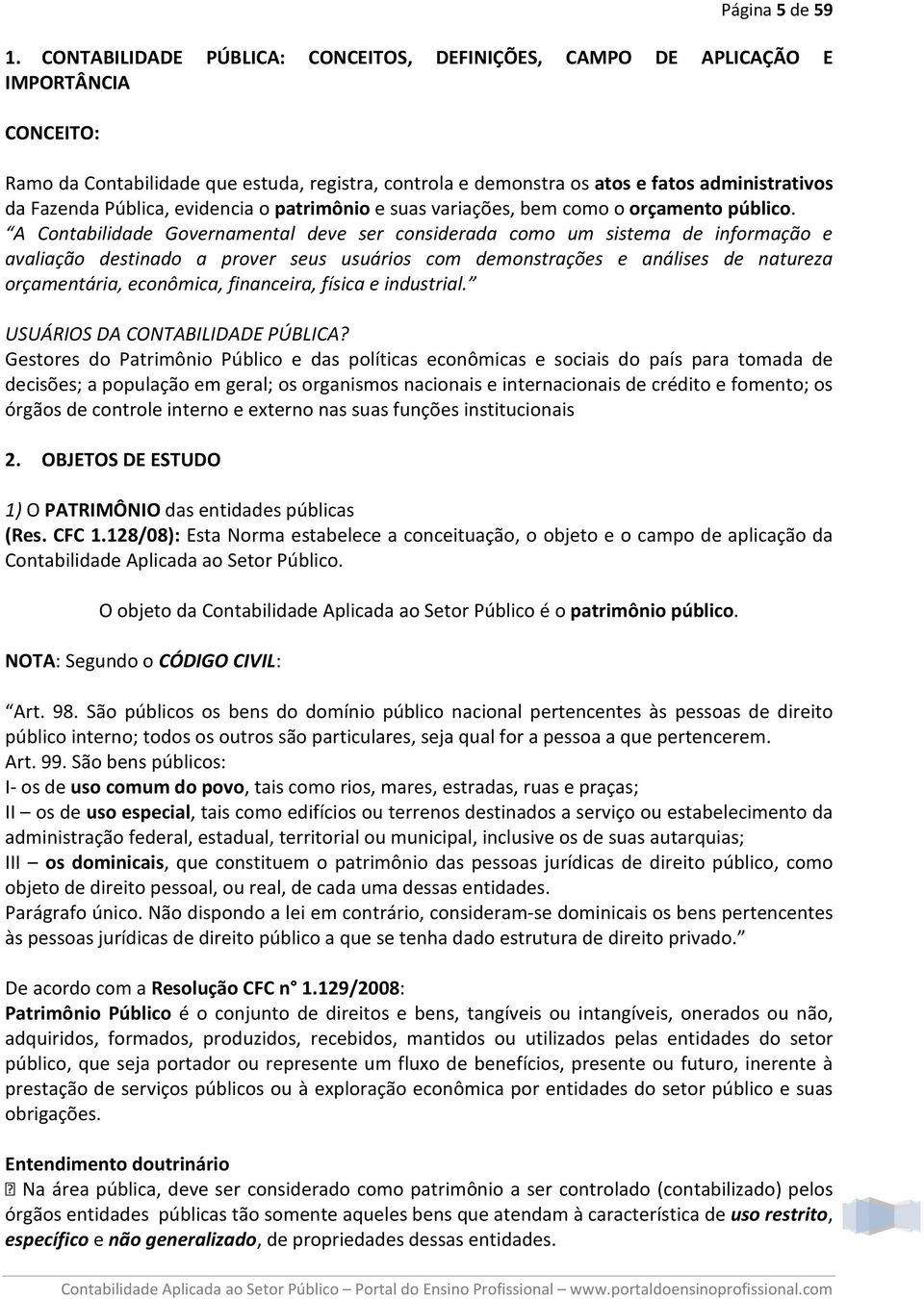 Pública, evidencia o patrimônio e suas variações, bem como o orçamento público.