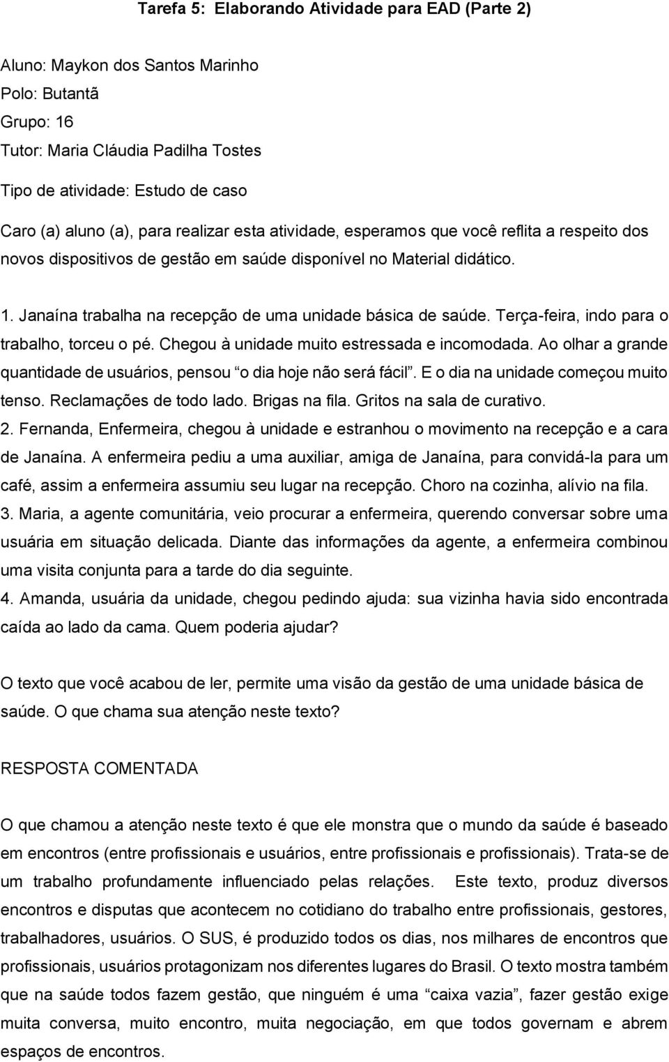 Janaína trabalha na recepção de uma unidade básica de saúde. Terça-feira, indo para o trabalho, torceu o pé. Chegou à unidade muito estressada e incomodada.