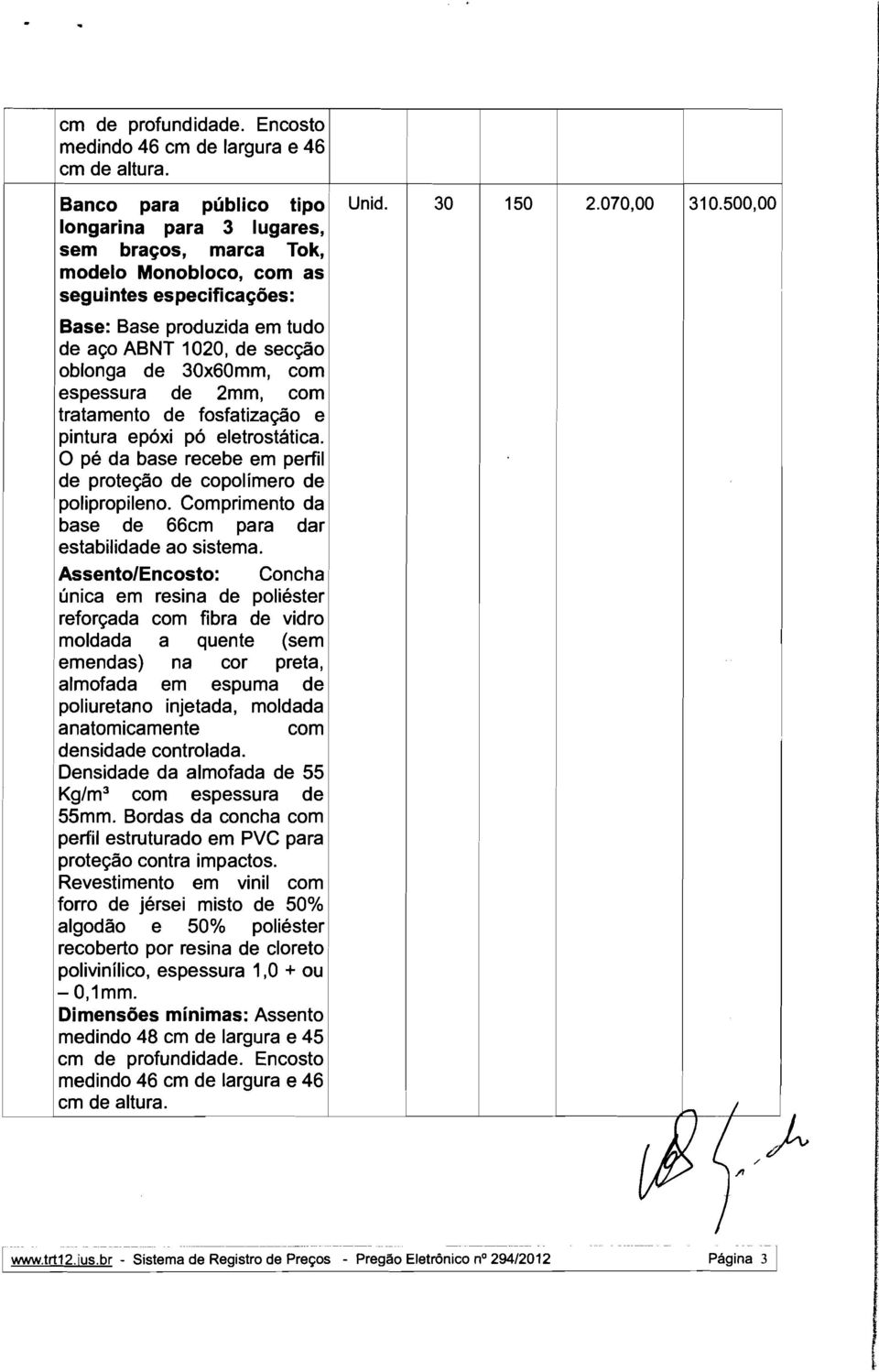 500,00 Base: Base produzida em tudo de aço ABNT 1020, de secção oblonga de 30x60mm, com espessura de 2mm, com tratamento de fosfatização e pintura epóxi pó eletrostática.