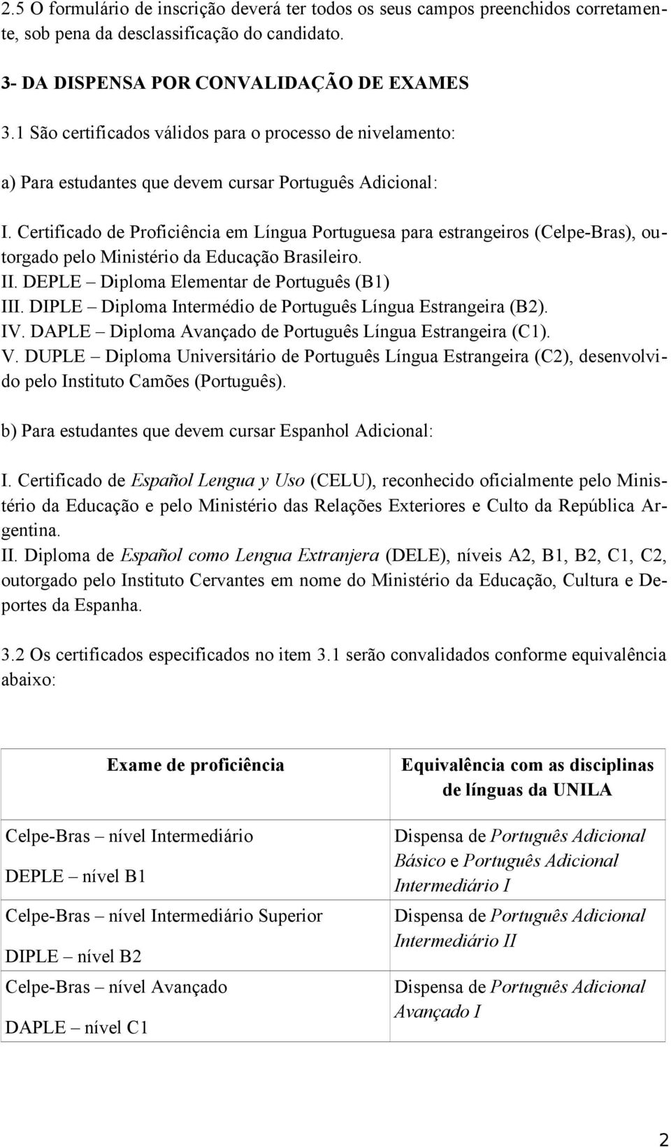 Certificado de Proficiência em Língua Portuguesa para estrangeiros (Celpe-Bras), outorgado pelo Ministério da Educação Brasileiro. II. DEPLE Diploma Elementar de Português (B1) III.