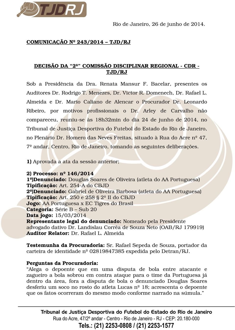 Arley de Carvalho não compareceu, reuniu-se às 18h32min do dia 24 de junho de 2014, no Tribunal de Justiça Desportiva do Futebol do Estado do Rio de Janeiro, no Plenário Dr.