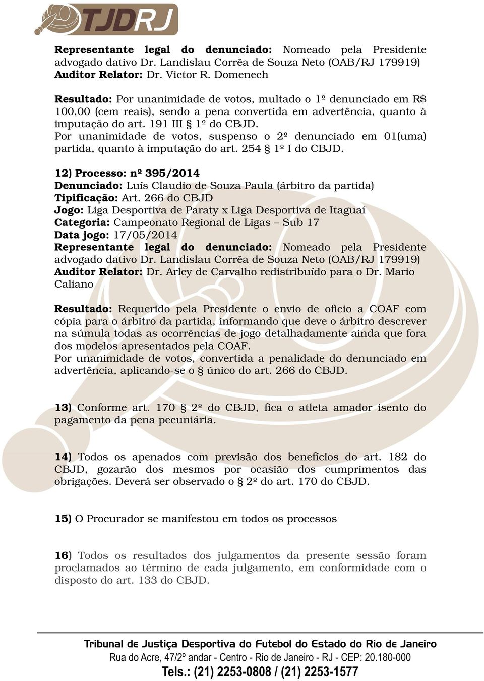 12) Processo: nº 395/2014 Denunciado: Luís Claudio de Souza Paula (árbitro da partida) Tipificação: Art.