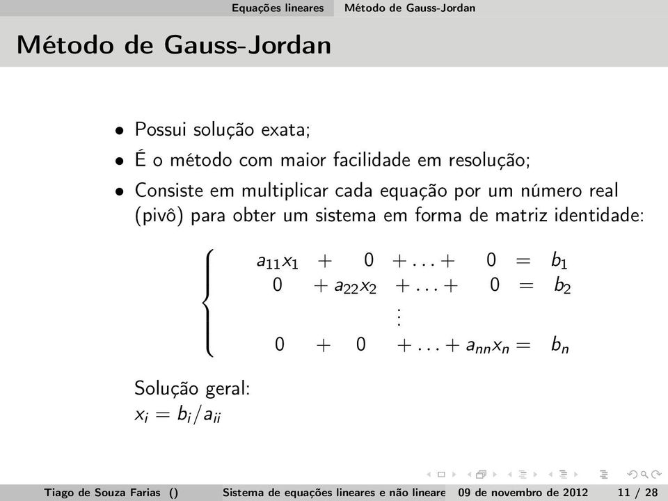 matriz identidade: a 11 x 1 + 0 +... + 0 = b 1 0 + a 22 x 2 +... + 0 = b 2 Solução geral: x i = b i /a ii.