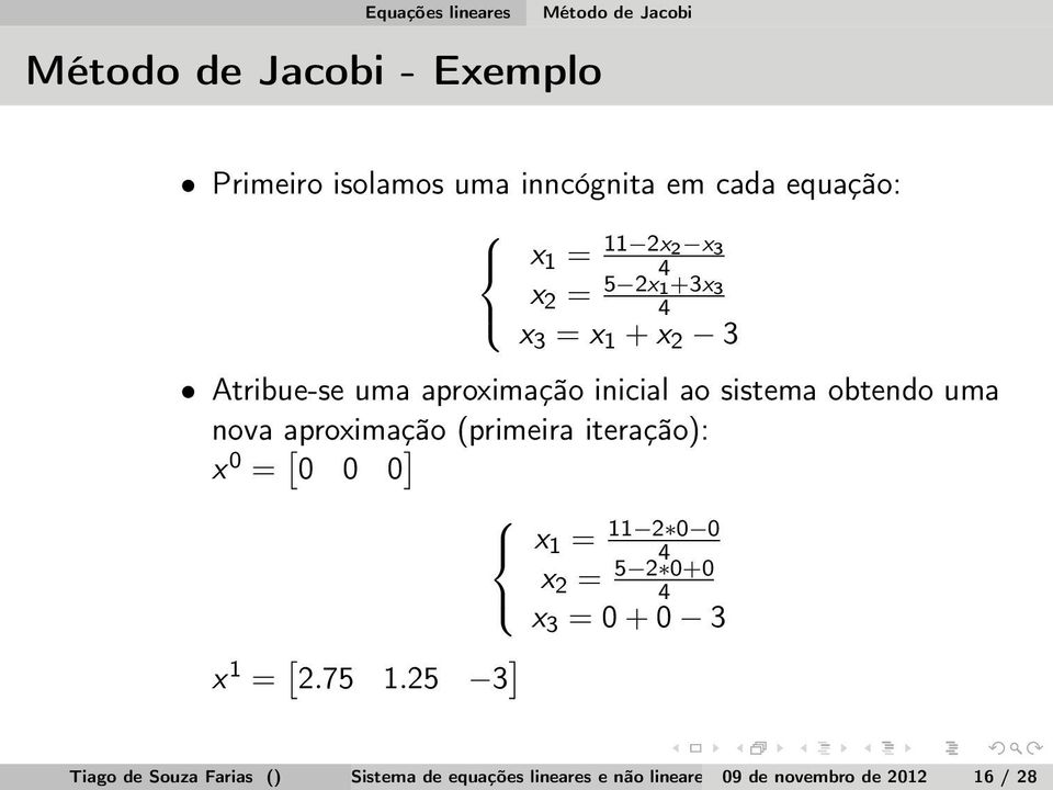 aproximação (primeira iteração): x 0 = [ 0 0 0 ] x 1 = [ 2.75 1.