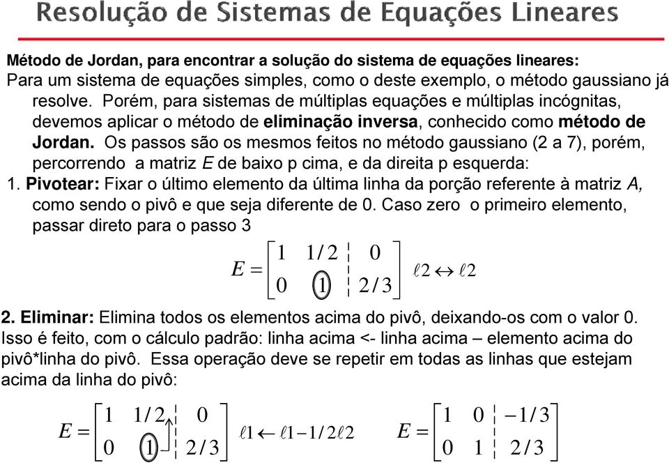 Os passos são os mesmos feitos no método gaussiano ( a 7), porém, percorrendo a matriz de baio p cima, e da direita p esquerda:.