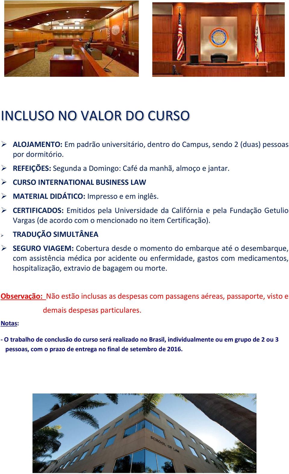 CERTIFICADOS: Emitidos pela Universidade da Califórnia e pela Fundação Getulio Vargas (de acordo com o mencionado no item Certificação).