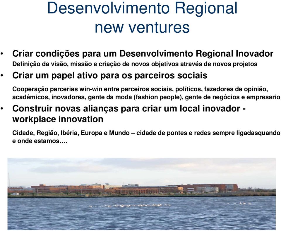 políticos, fazedores de opinião, académicos, inovadores, gente da moda (fashion people), gente de negócios e empresario Construir novas