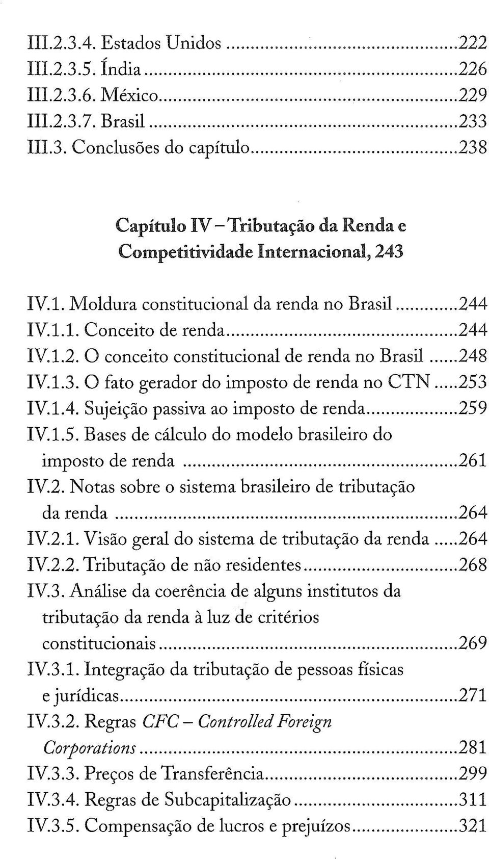 .. 248 IVL3. O fato gerador do imposto de renda no CTN... 253 IVL4. Sujeição passiva ao imposto de renda... 259 IVL5. Bases de cálculo do modelo brasileiro do imposto de renda... 261 IV2.