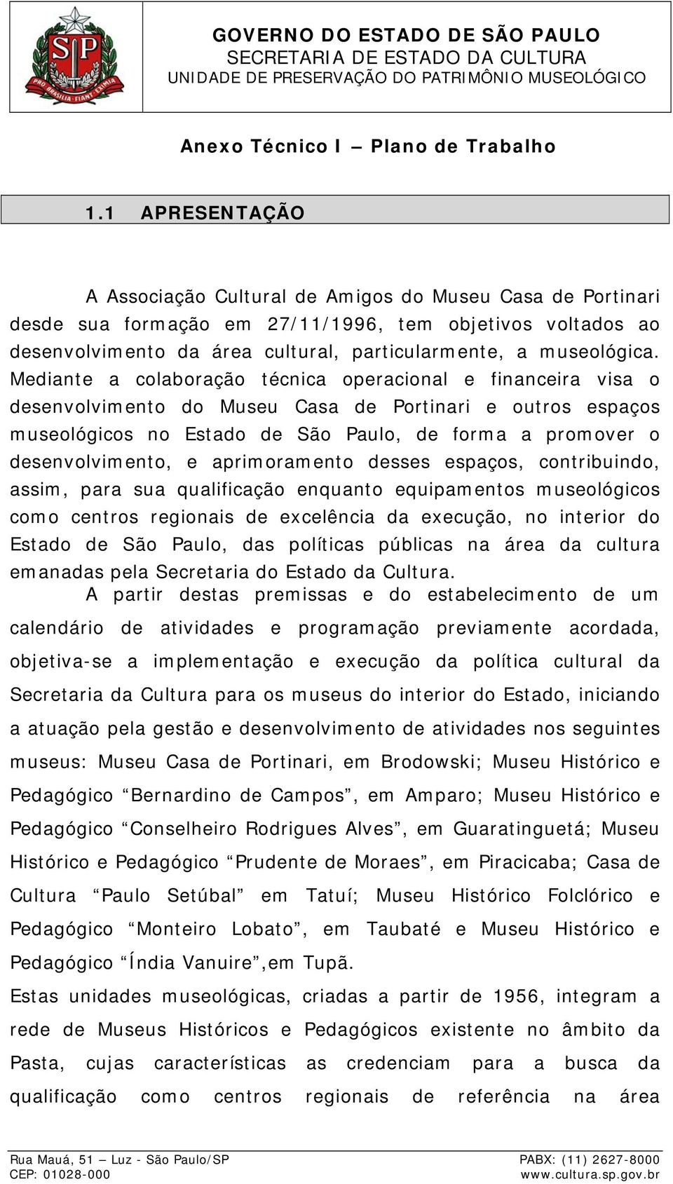 Mediante a colaboração técnica operacional e financeira visa o desenvolvimento do Museu Casa de Portinari e outros espaços museológicos no Estado de São Paulo, de forma a promover o desenvolvimento,