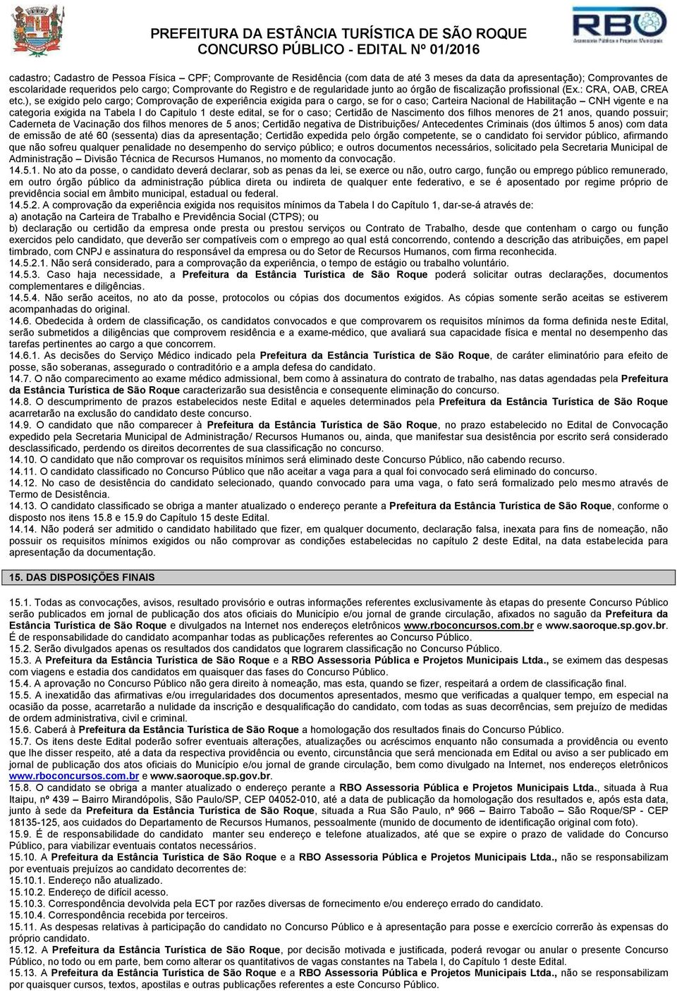 ), se exigido pelo cargo; Comprovação de experiência exigida para o cargo, se for o caso; Carteira Nacional de Habilitação CNH vigente e na categoria exigida na Tabela I do Capitulo 1 deste edital,