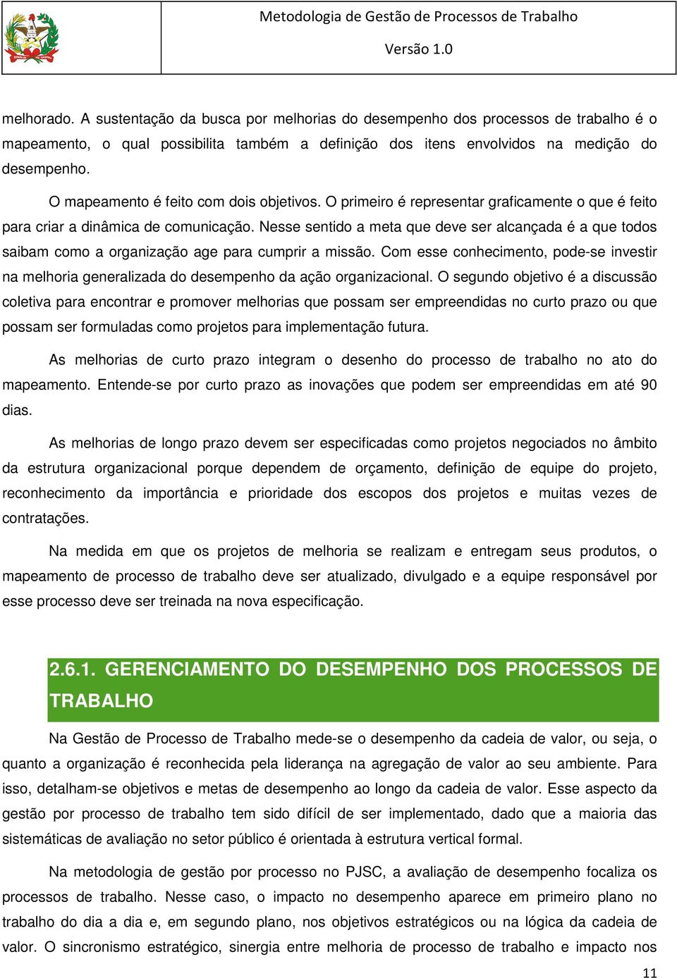 Nesse sentido a meta que deve ser alcançada é a que todos saibam como a organização age para cumprir a missão.