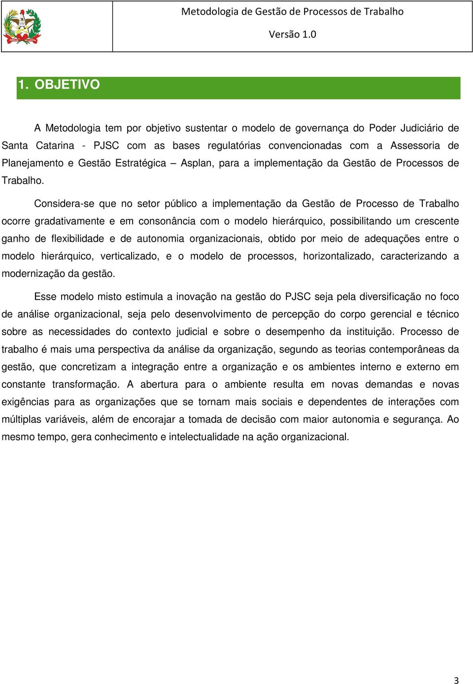 Considera-se que no setor público a implementação da Gestão de Processo de Trabalho ocorre gradativamente e em consonância com o modelo hierárquico, possibilitando um crescente ganho de flexibilidade