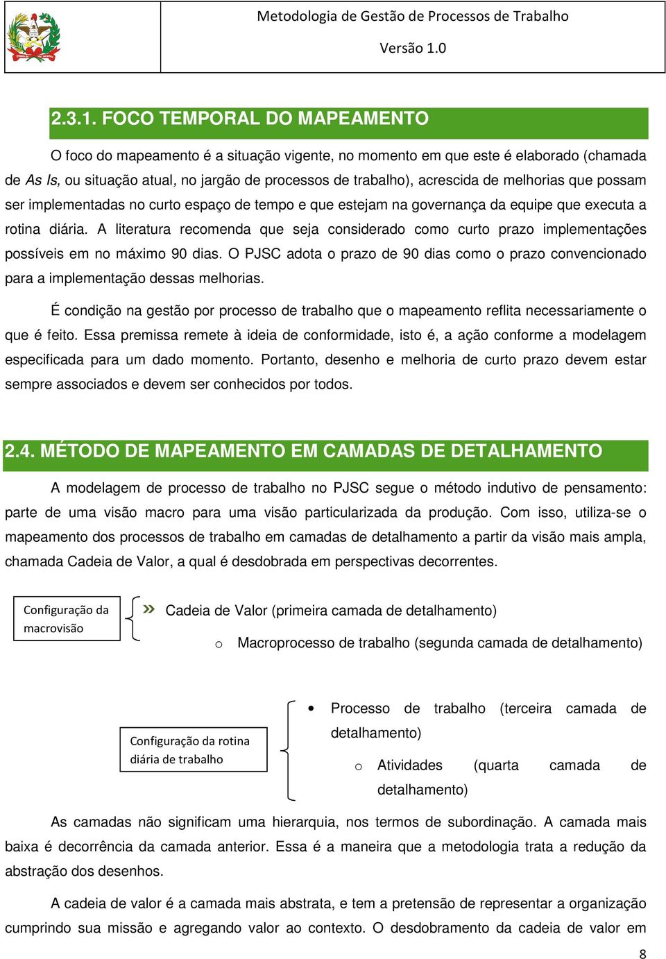 melhorias que possam ser implementadas no curto espaço de tempo e que estejam na governança da equipe que executa a rotina diária.