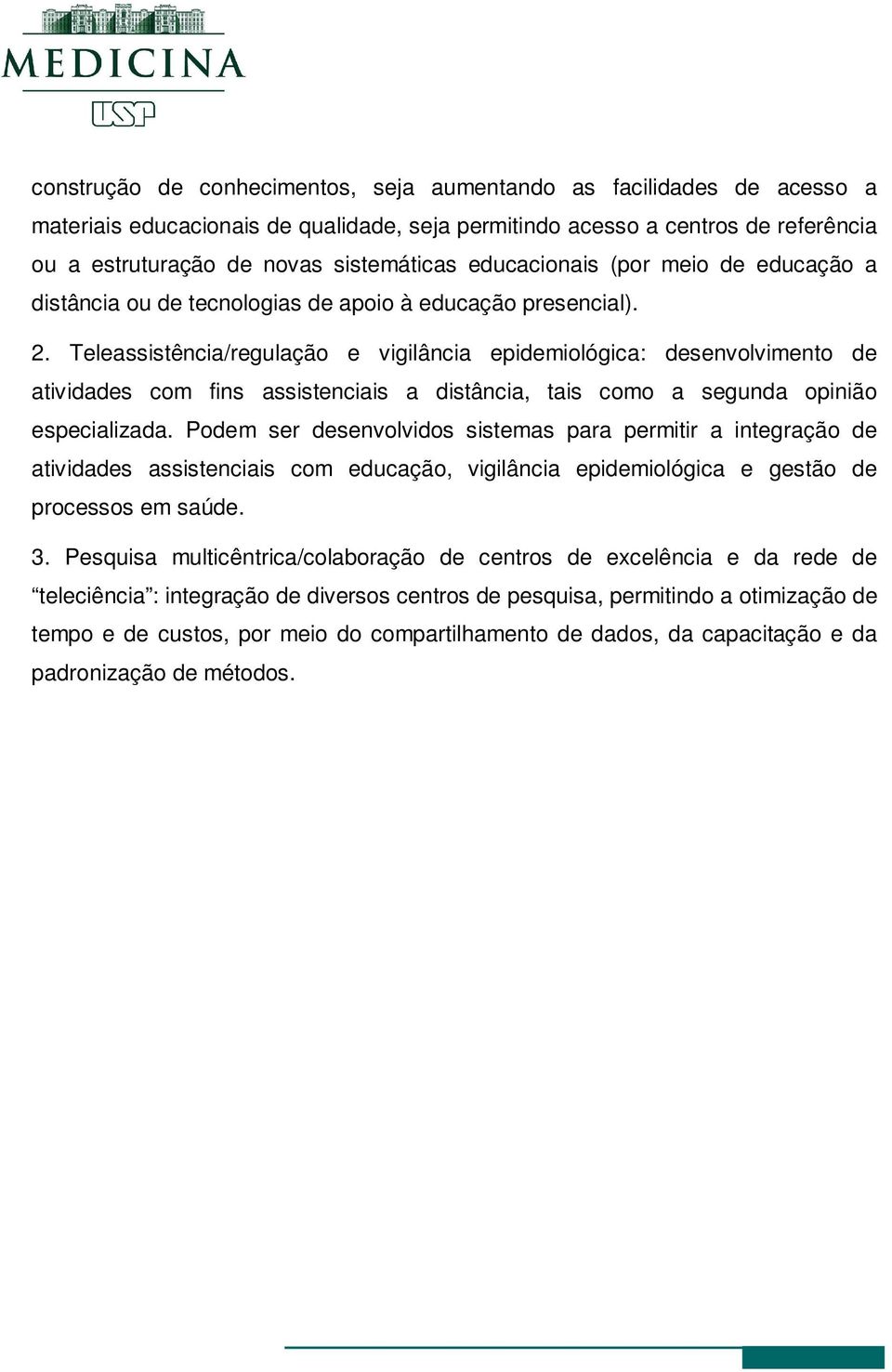 Teleassistência/regulação e vigilância epidemiológica: desenvolvimento de atividades com fins assistenciais a distância, tais como a segunda opinião especializada.