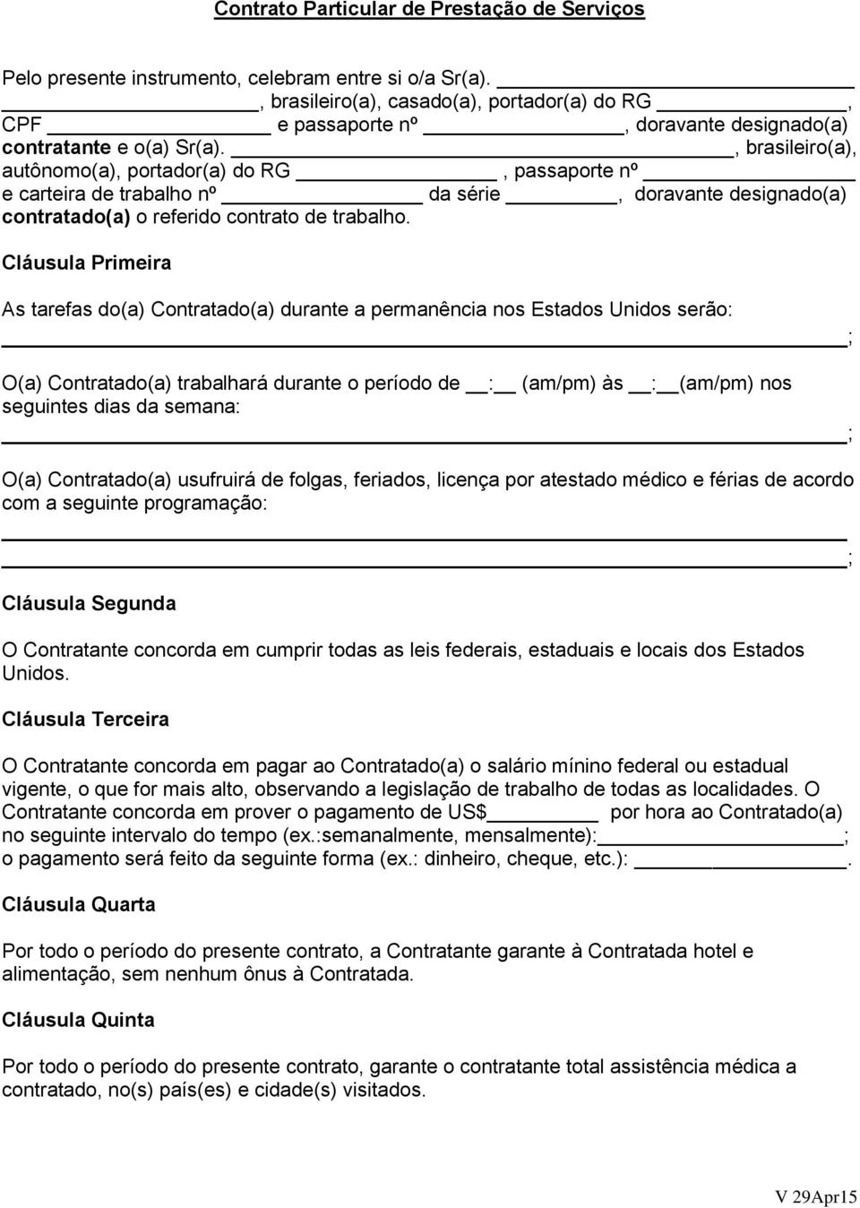 , brasileiro(a), autônomo(a), portador(a) do RG, passaporte nº e carteira de trabalho nº da série, doravante designado(a) contratado(a) o referido contrato de trabalho.