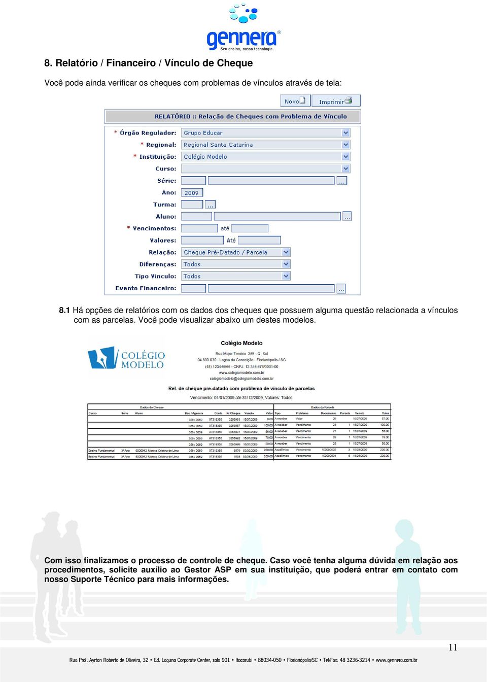 Você pode visualizar abaixo um destes modelos. Com isso finalizamos o processo de controle de cheque.