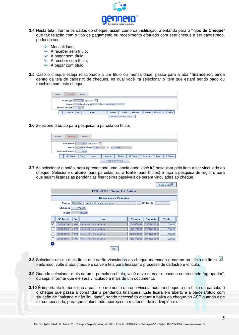 5 Caso o cheque esteja relacionado a um título ou mensalidade, passe para a aba financeiro, ainda dentro da tela de cadastro de cheques, na qual você irá selecionar o item que estará sendo pago ou