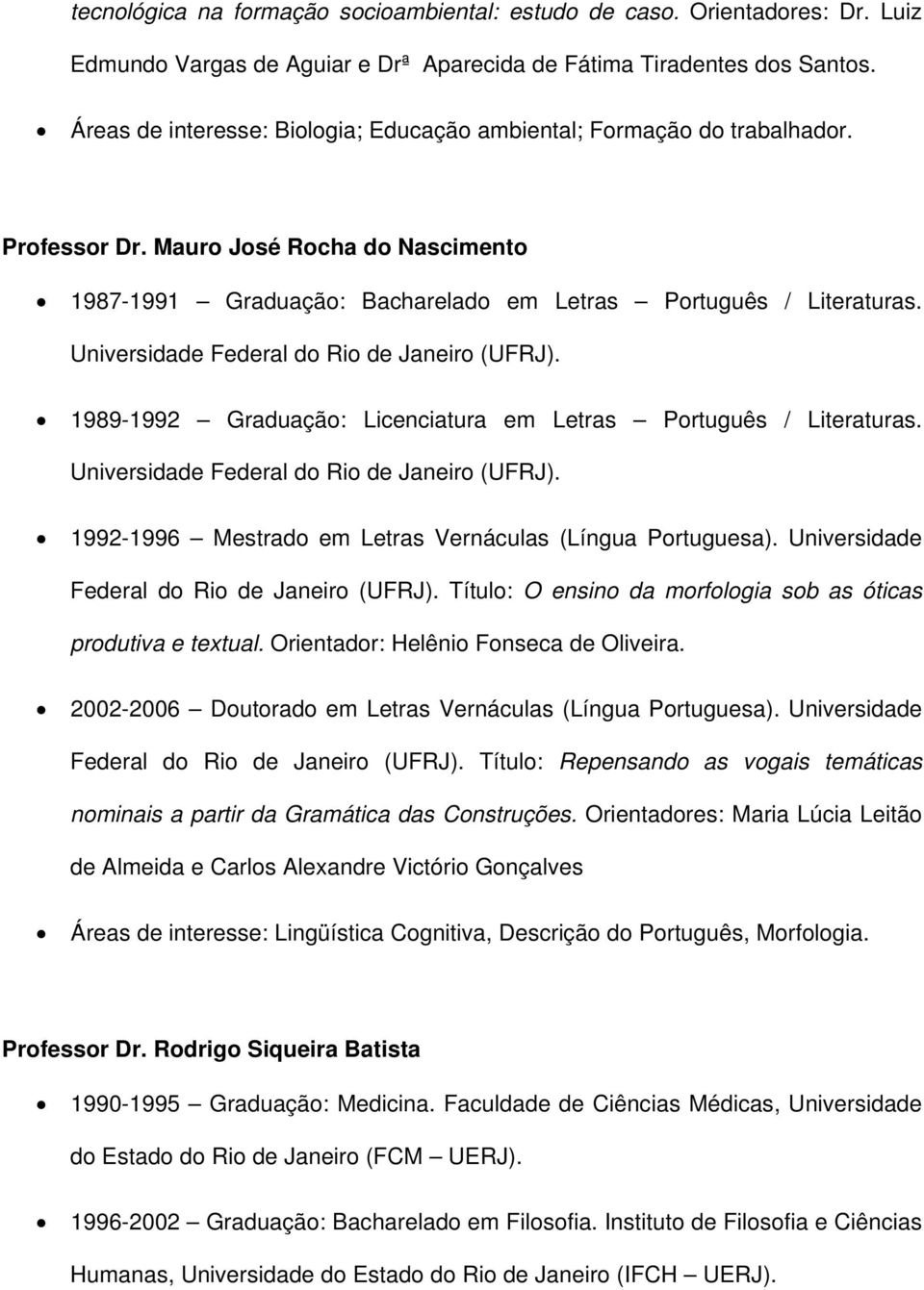 Universidade Federal do Rio de Janeiro (UFRJ). 1989-1992 Graduação: Licenciatura em Letras Português / Literaturas. Universidade Federal do Rio de Janeiro (UFRJ).