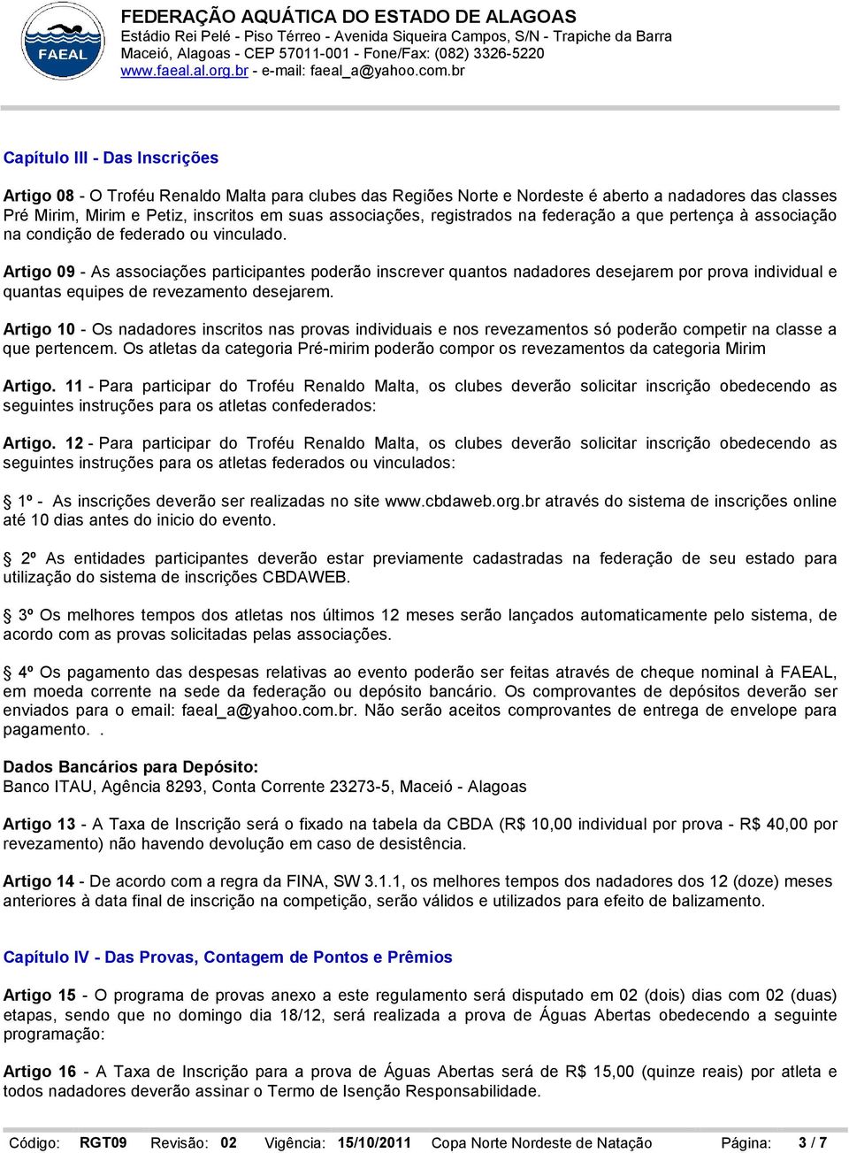 Artigo 09 - As associações participantes poderão inscrever quantos nadadores desejarem por prova individual e quantas equipes de revezamento desejarem.