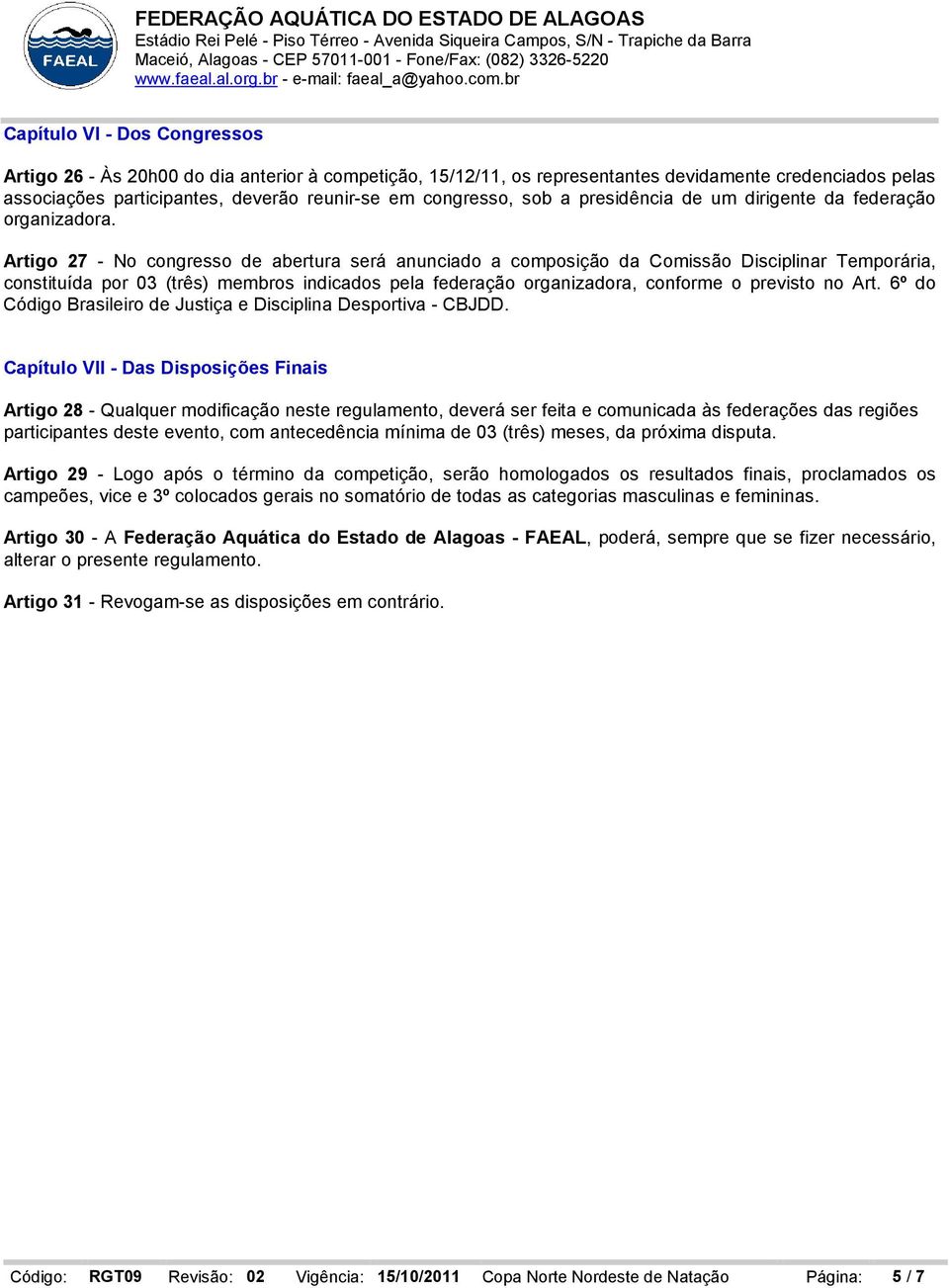 Artigo 27 - No congresso de abertura será anunciado a composição da Comissão Disciplinar Temporária, constituída por 03 (três) membros indicados pela federação organizadora, conforme o previsto no