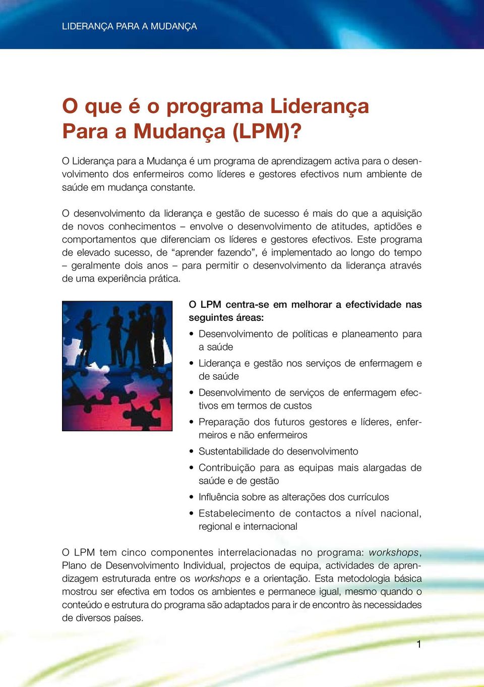 O desenvolvimento da liderança e gestão de sucesso é mais do que a aquisição de novos conhecimentos envolve o desenvolvimento de atitudes, aptidões e comportamentos que diferenciam os líderes e